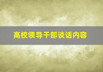 高校领导干部谈话内容