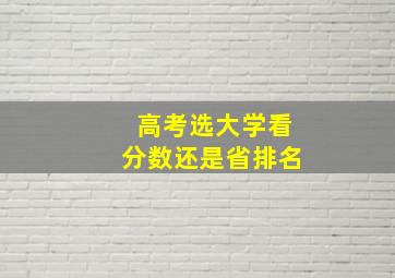 高考选大学看分数还是省排名