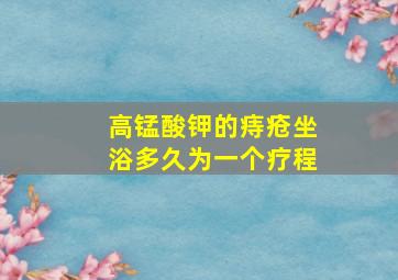 高锰酸钾的痔疮坐浴多久为一个疗程