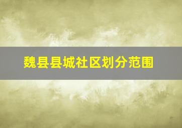 魏县县城社区划分范围