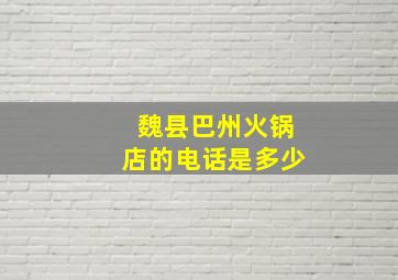 魏县巴州火锅店的电话是多少