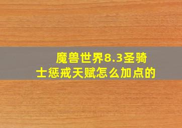 魔兽世界8.3圣骑士惩戒天赋怎么加点的