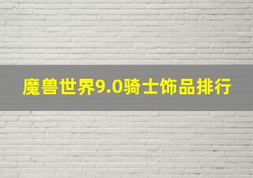 魔兽世界9.0骑士饰品排行