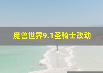 魔兽世界9.1圣骑士改动