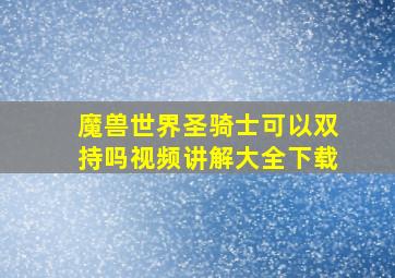 魔兽世界圣骑士可以双持吗视频讲解大全下载