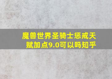 魔兽世界圣骑士惩戒天赋加点9.0可以吗知乎