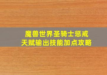 魔兽世界圣骑士惩戒天赋输出技能加点攻略