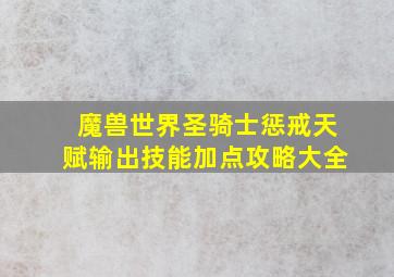 魔兽世界圣骑士惩戒天赋输出技能加点攻略大全