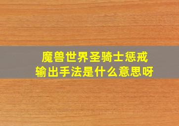 魔兽世界圣骑士惩戒输出手法是什么意思呀