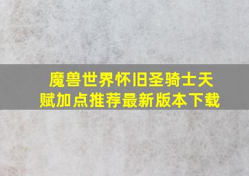 魔兽世界怀旧圣骑士天赋加点推荐最新版本下载