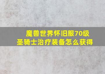 魔兽世界怀旧服70级圣骑士治疗装备怎么获得