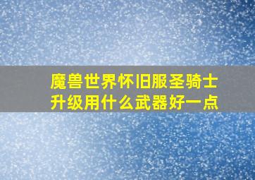 魔兽世界怀旧服圣骑士升级用什么武器好一点