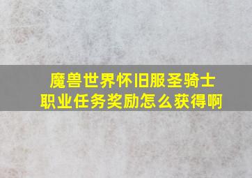 魔兽世界怀旧服圣骑士职业任务奖励怎么获得啊