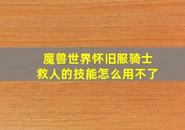 魔兽世界怀旧服骑士救人的技能怎么用不了