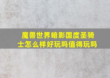 魔兽世界暗影国度圣骑士怎么样好玩吗值得玩吗