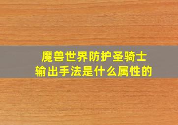 魔兽世界防护圣骑士输出手法是什么属性的