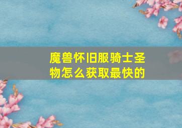 魔兽怀旧服骑士圣物怎么获取最快的