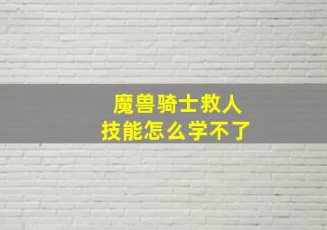 魔兽骑士救人技能怎么学不了