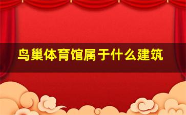 鸟巢体育馆属于什么建筑