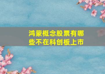 鸿蒙概念股票有哪些不在科创板上市