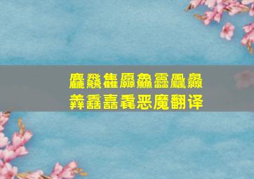 麤飝雥厵鱻靐飍灥羴舙嚞毳恶魔翻译