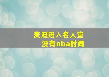 麦迪进入名人堂没有nba时间