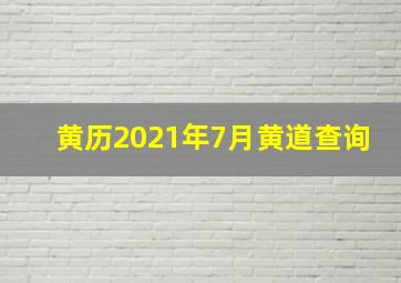 黄历2021年7月黄道查询