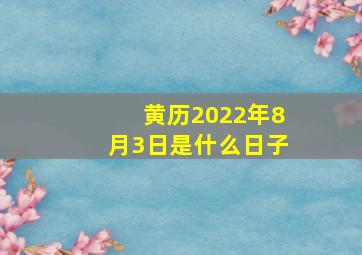 黄历2022年8月3日是什么日子