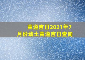 黄道吉日2021年7月份动土黄道吉日查询