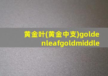 黄金叶(黄金中支)goldenleafgoldmiddle