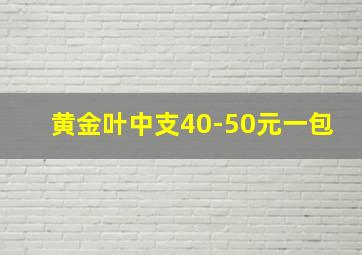 黄金叶中支40-50元一包