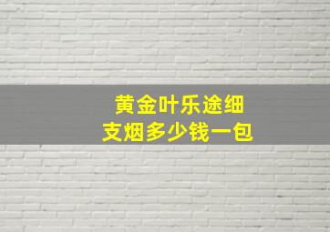 黄金叶乐途细支烟多少钱一包