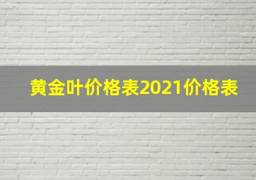 黄金叶价格表2021价格表