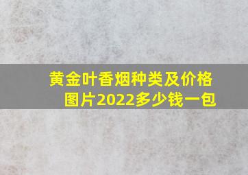 黄金叶香烟种类及价格图片2022多少钱一包