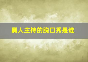 黑人主持的脱口秀是谁