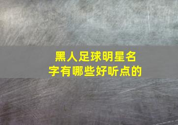 黑人足球明星名字有哪些好听点的