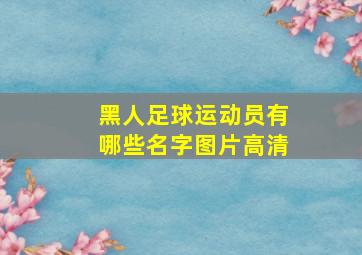 黑人足球运动员有哪些名字图片高清