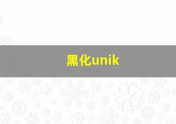 黑化unik