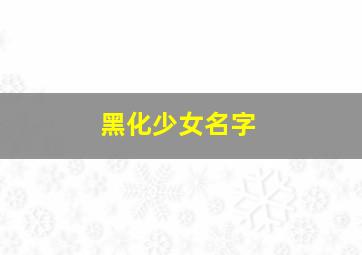 黑化少女名字