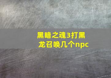 黑暗之魂3打黑龙召唤几个npc