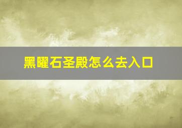 黑曜石圣殿怎么去入口