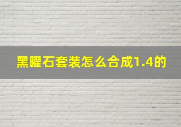 黑曜石套装怎么合成1.4的