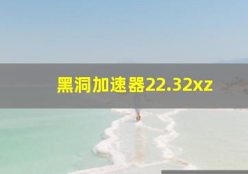 黑洞加速器22.32xz