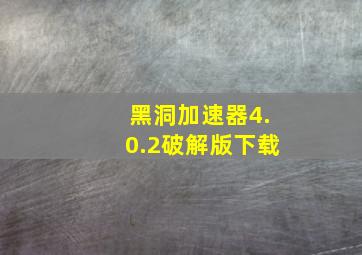 黑洞加速器4.0.2破解版下载