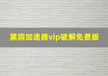 黑洞加速器vip破解免费版