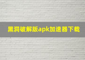 黑洞破解版apk加速器下载