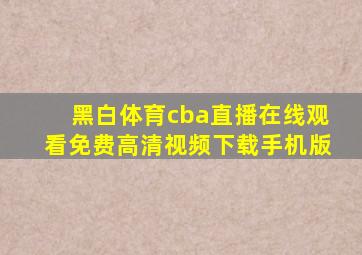 黑白体育cba直播在线观看免费高清视频下载手机版