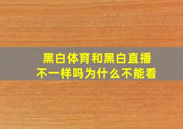 黑白体育和黑白直播不一样吗为什么不能看