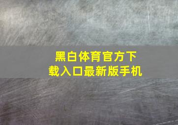 黑白体育官方下载入口最新版手机