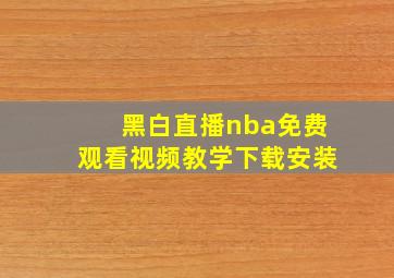 黑白直播nba免费观看视频教学下载安装